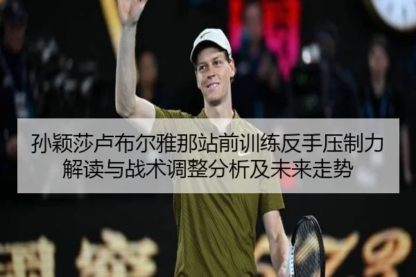 sun-ying-sha-lu-bu-er-ya-na-zhan-qian-xun-lian-fan-shou-ya-zhi-li-jie-du-yu-zhan-shu-tiao-zheng-fen-xi-ji-wei-lai-zou-2-218.jpg