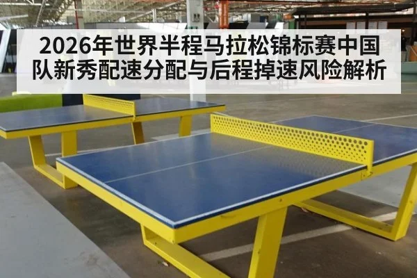 2026年世界半程马拉松锦标赛中国队新秀配速分配与后程掉速风险解析